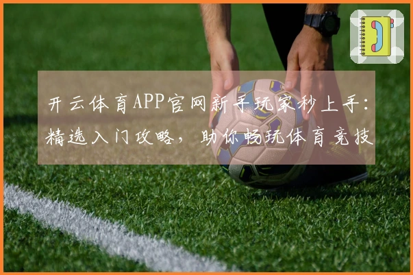 开云体育APP官网新手玩家秒上手：精选入门攻略，助你畅玩体育竞技新天地