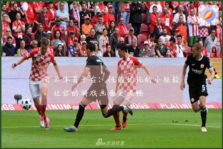 开云体育平台：性能优化的小经验，让你的游戏画面更流畅